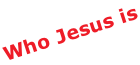 Who Jesus is